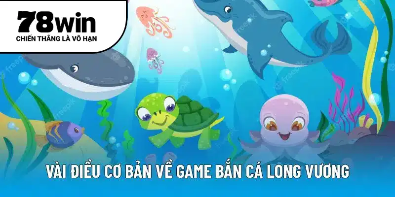 Vài điều cơ bản về game bắn cá Long Vương