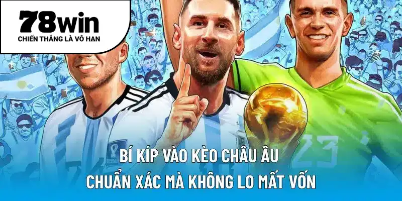 Bí kíp vào kèo châu Âu chuẩn xác mà không lo mất vốn