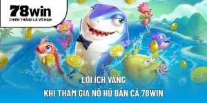 Lợi ích vàng khi tham gia nổ hũ bắn cá 78WIN