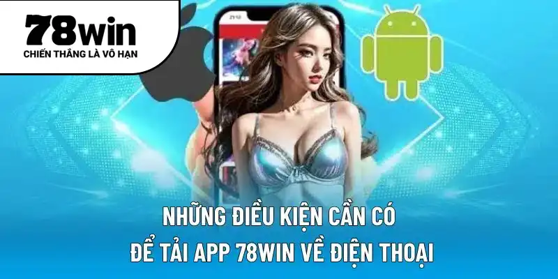 Những điều kiện cần có để tải app 78WIN về điện thoại