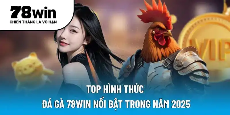 Top hình thức đá gà 78WIN nổi bật trong năm 2025